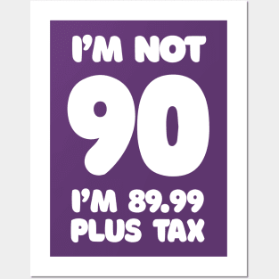 I'm Not 90 - I'm 89.99 Plus Tax - Funny Birthday Design Posters and Art